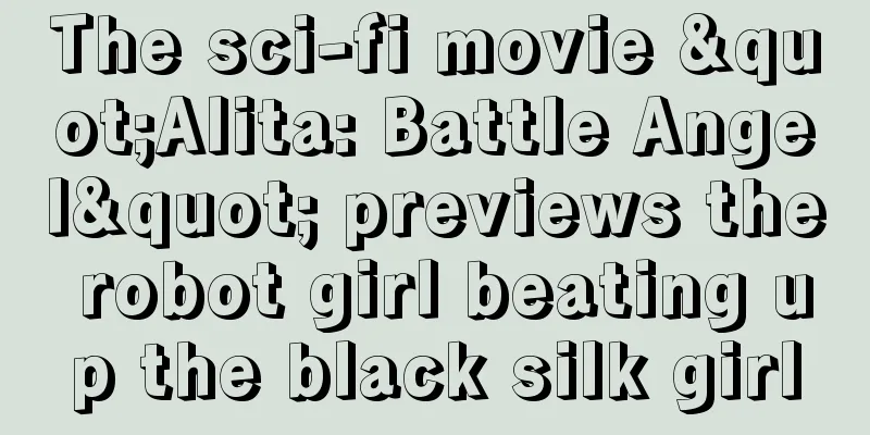 The sci-fi movie "Alita: Battle Angel" previews the robot girl beating up the black silk girl