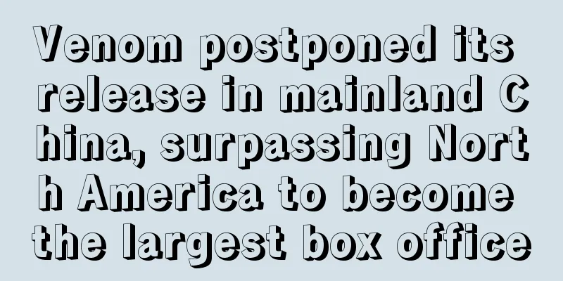Venom postponed its release in mainland China, surpassing North America to become the largest box office