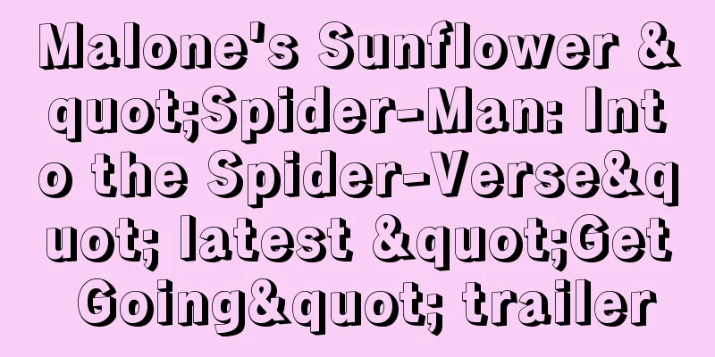 Malone's Sunflower "Spider-Man: Into the Spider-Verse" latest "Get Going" trailer