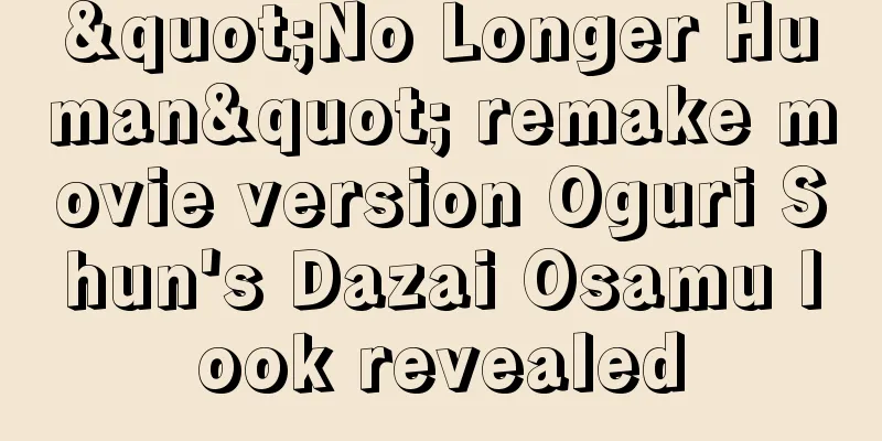 "No Longer Human" remake movie version Oguri Shun's Dazai Osamu look revealed