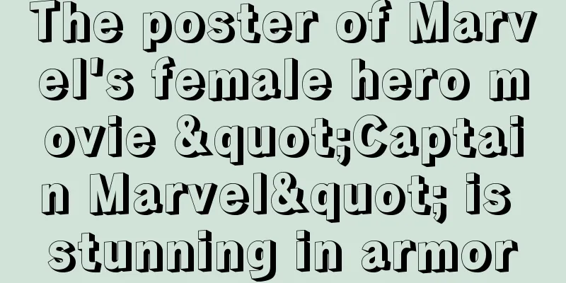 The poster of Marvel's female hero movie "Captain Marvel" is stunning in armor