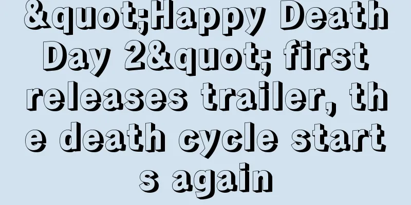 "Happy Death Day 2" first releases trailer, the death cycle starts again