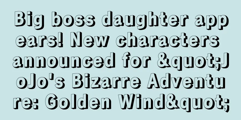 Big boss daughter appears! New characters announced for "JoJo's Bizarre Adventure: Golden Wind"