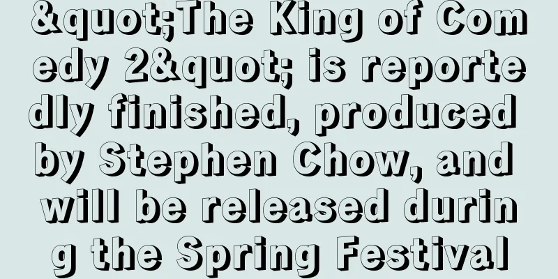 "The King of Comedy 2" is reportedly finished, produced by Stephen Chow, and will be released during the Spring Festival