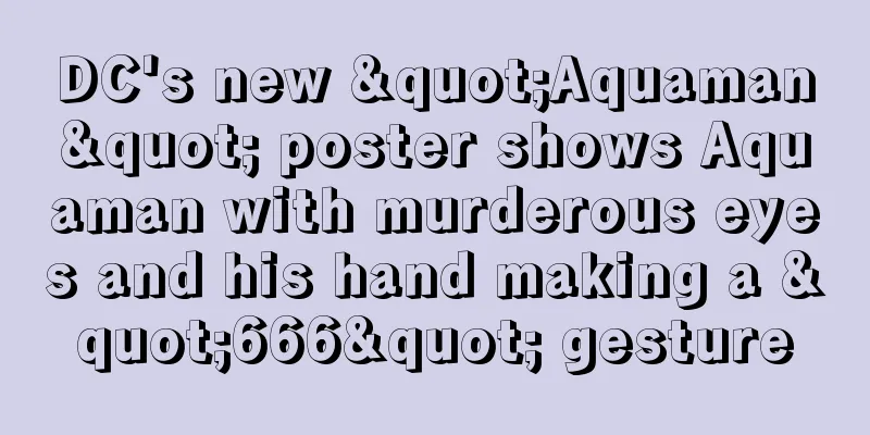 DC's new "Aquaman" poster shows Aquaman with murderous eyes and his hand making a "666" gesture