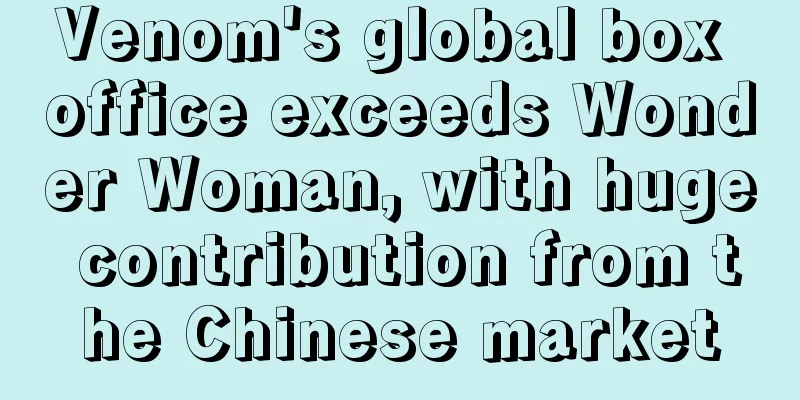 Venom's global box office exceeds Wonder Woman, with huge contribution from the Chinese market