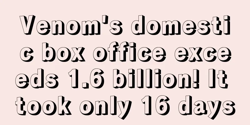Venom's domestic box office exceeds 1.6 billion! It took only 16 days