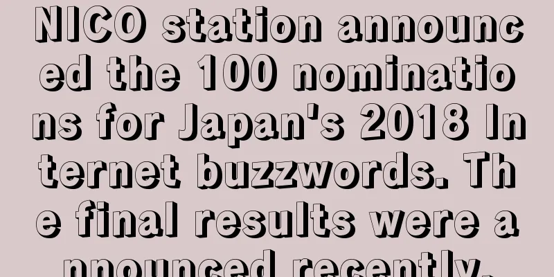 NICO station announced the 100 nominations for Japan's 2018 Internet buzzwords. The final results were announced recently.
