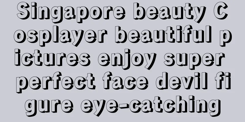 Singapore beauty Cosplayer beautiful pictures enjoy super perfect face devil figure eye-catching