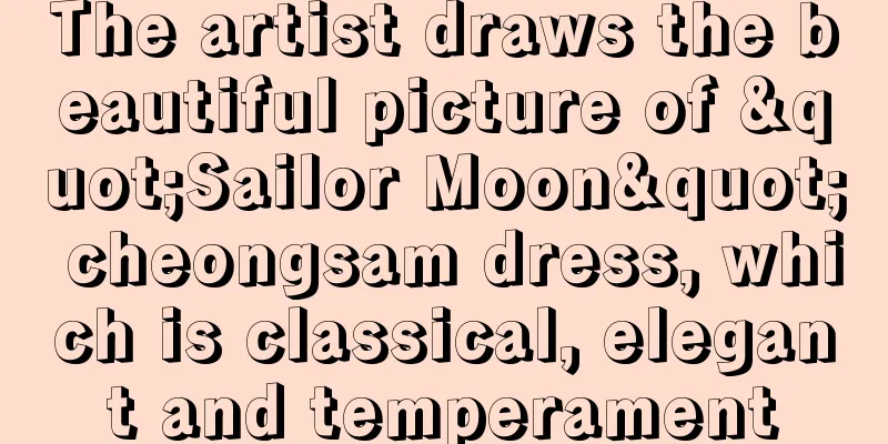 The artist draws the beautiful picture of "Sailor Moon" cheongsam dress, which is classical, elegant and temperament