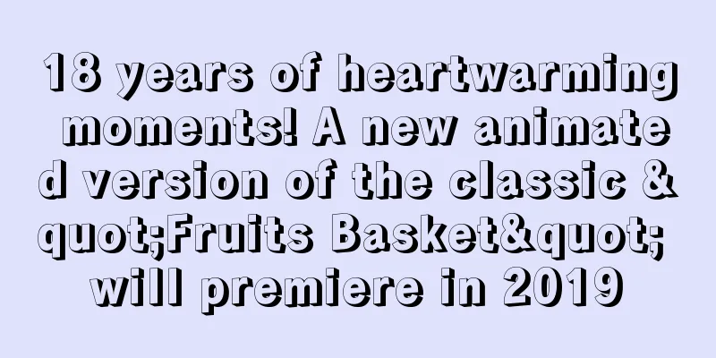 18 years of heartwarming moments! A new animated version of the classic "Fruits Basket" will premiere in 2019