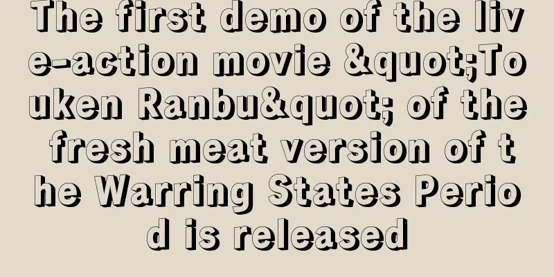 The first demo of the live-action movie "Touken Ranbu" of the fresh meat version of the Warring States Period is released