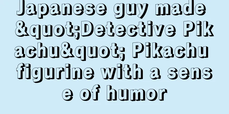 Japanese guy made "Detective Pikachu" Pikachu figurine with a sense of humor