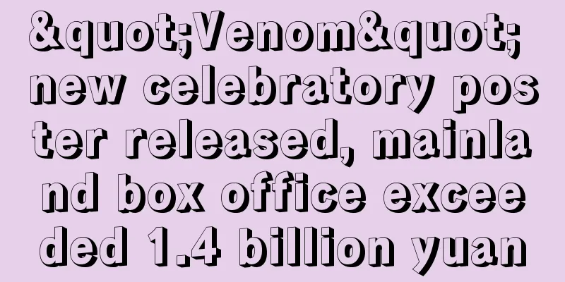 "Venom" new celebratory poster released, mainland box office exceeded 1.4 billion yuan
