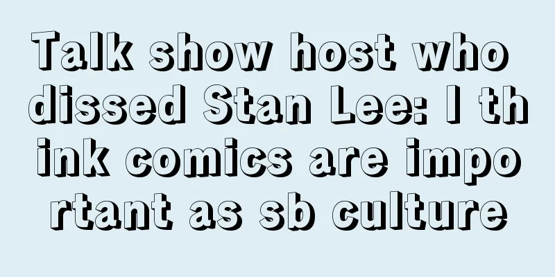 Talk show host who dissed Stan Lee: I think comics are important as sb culture