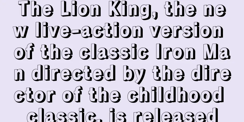 The Lion King, the new live-action version of the classic Iron Man directed by the director of the childhood classic, is released