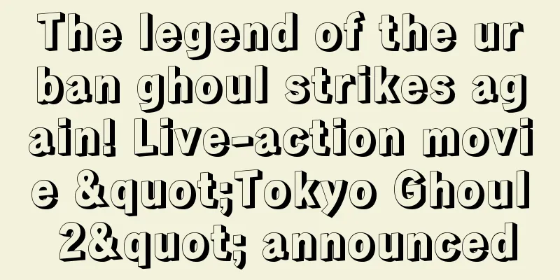 The legend of the urban ghoul strikes again! Live-action movie "Tokyo Ghoul 2" announced