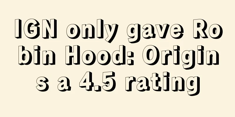 IGN only gave Robin Hood: Origins a 4.5 rating