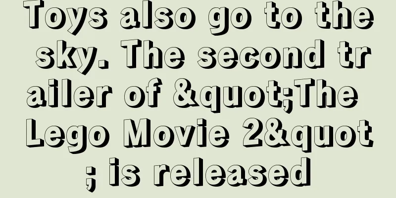 Toys also go to the sky. The second trailer of "The Lego Movie 2" is released