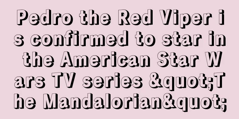 Pedro the Red Viper is confirmed to star in the American Star Wars TV series "The Mandalorian"
