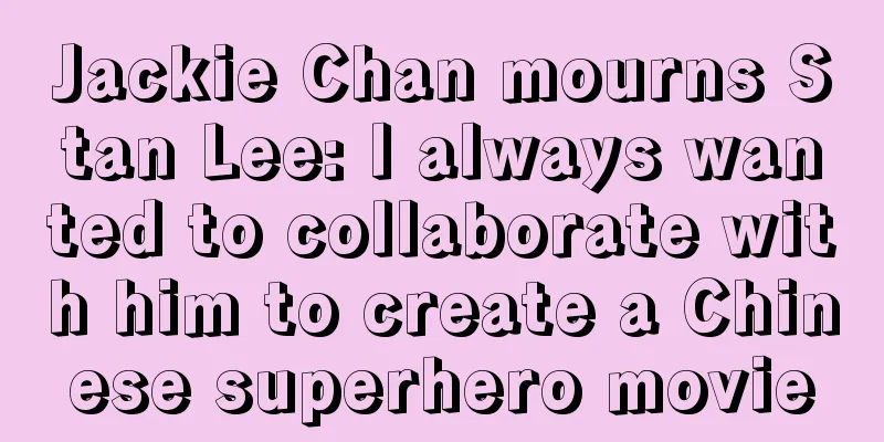 Jackie Chan mourns Stan Lee: I always wanted to collaborate with him to create a Chinese superhero movie