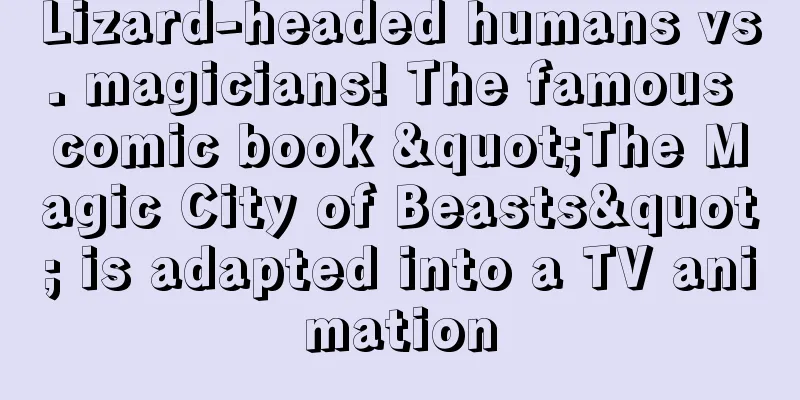 Lizard-headed humans vs. magicians! The famous comic book "The Magic City of Beasts" is adapted into a TV animation