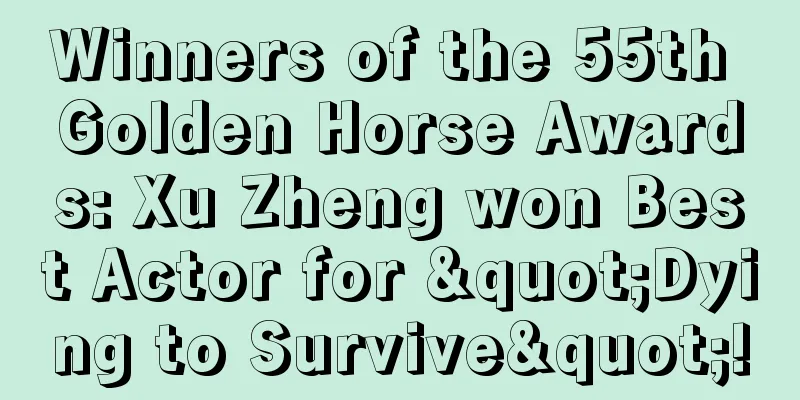 Winners of the 55th Golden Horse Awards: Xu Zheng won Best Actor for "Dying to Survive"!