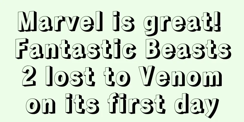 Marvel is great! Fantastic Beasts 2 lost to Venom on its first day
