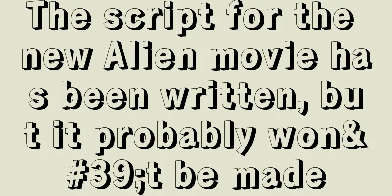 The script for the new Alien movie has been written, but it probably won't be made