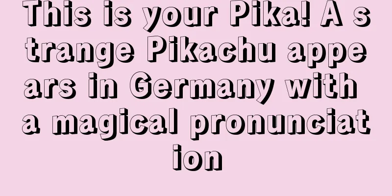 This is your Pika! A strange Pikachu appears in Germany with a magical pronunciation