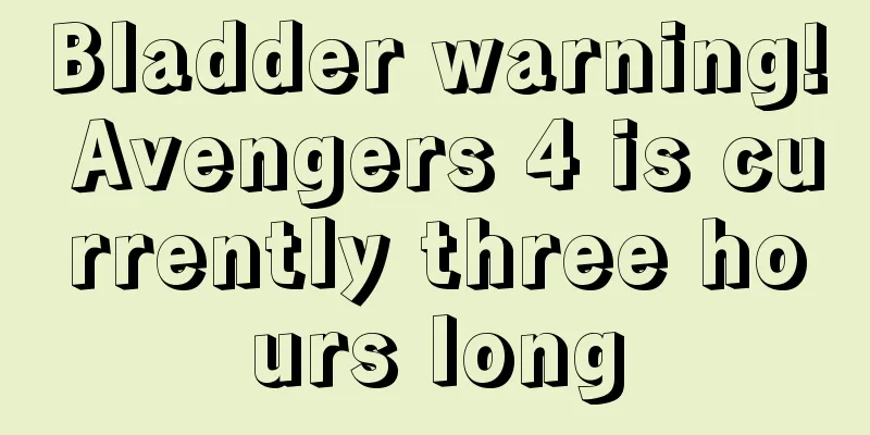 Bladder warning! Avengers 4 is currently three hours long