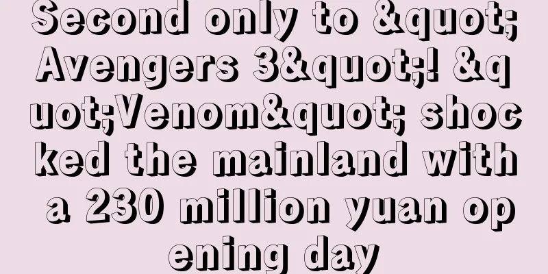 Second only to "Avengers 3"! "Venom" shocked the mainland with a 230 million yuan opening day