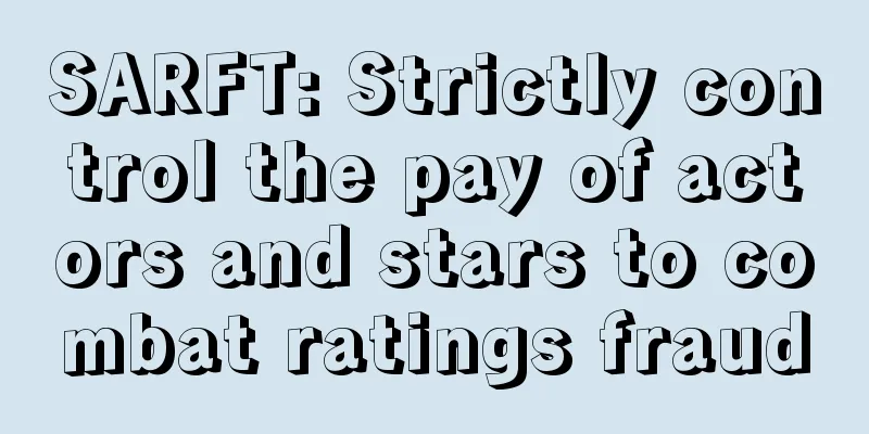SARFT: Strictly control the pay of actors and stars to combat ratings fraud