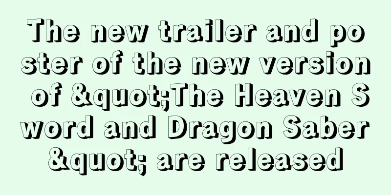 The new trailer and poster of the new version of "The Heaven Sword and Dragon Saber" are released