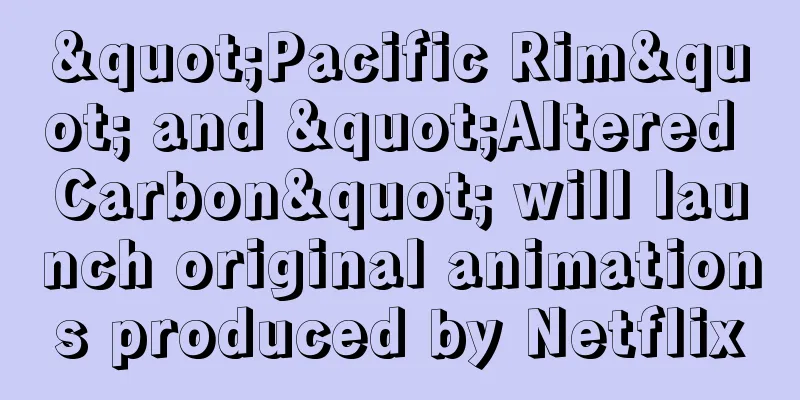 "Pacific Rim" and "Altered Carbon" will launch original animations produced by Netflix