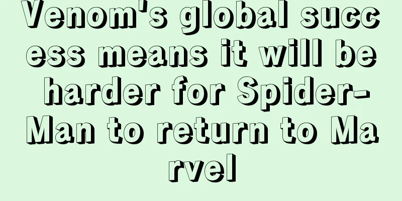 Venom's global success means it will be harder for Spider-Man to return to Marvel