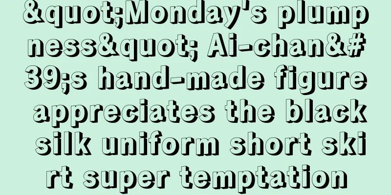 "Monday's plumpness" Ai-chan's hand-made figure appreciates the black silk uniform short skirt super temptation