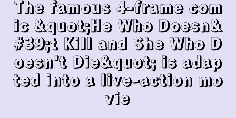 The famous 4-frame comic "He Who Doesn't Kill and She Who Doesn't Die" is adapted into a live-action movie