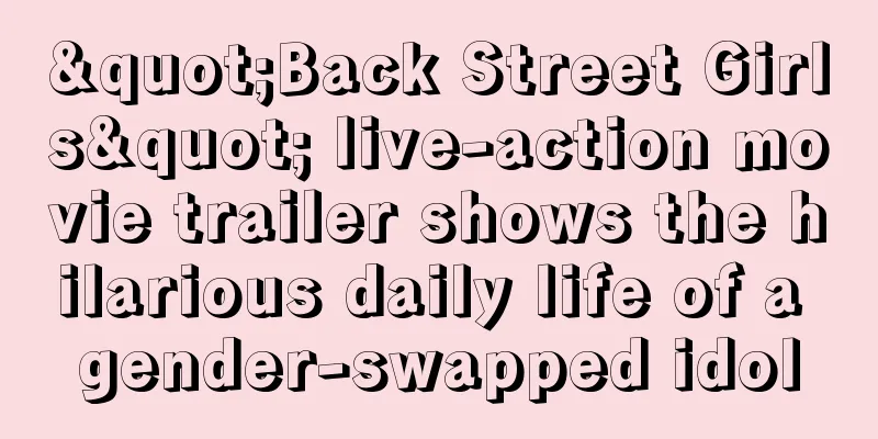 "Back Street Girls" live-action movie trailer shows the hilarious daily life of a gender-swapped idol
