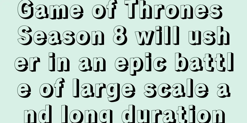 Game of Thrones Season 8 will usher in an epic battle of large scale and long duration