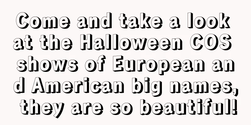 Come and take a look at the Halloween COS shows of European and American big names, they are so beautiful!