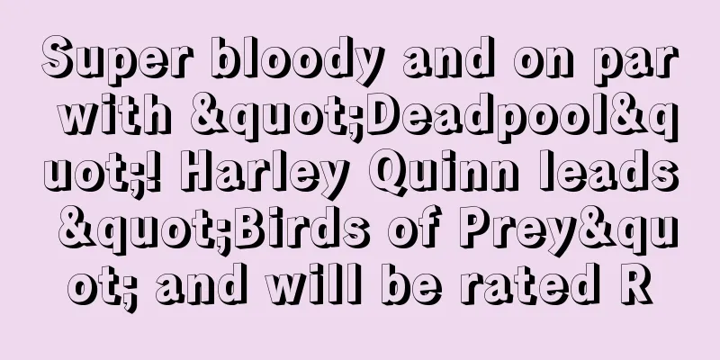 Super bloody and on par with "Deadpool"! Harley Quinn leads "Birds of Prey" and will be rated R