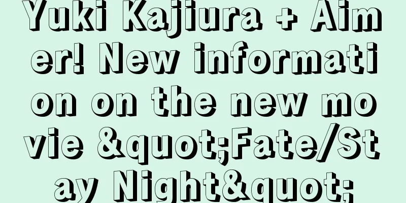 Yuki Kajiura + Aimer! New information on the new movie "Fate/Stay Night"