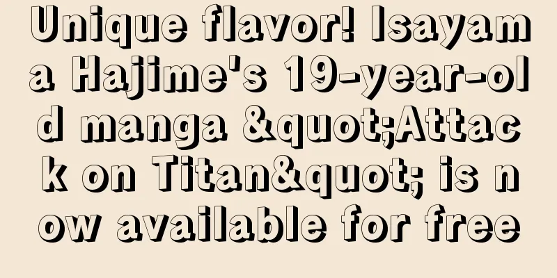 Unique flavor! Isayama Hajime's 19-year-old manga "Attack on Titan" is now available for free