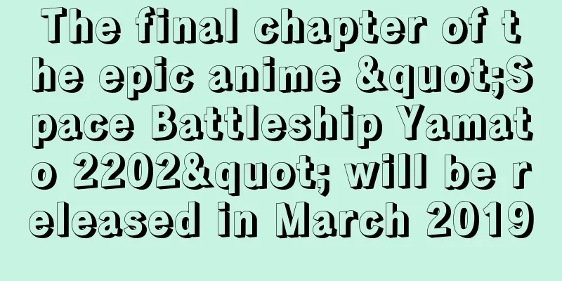 The final chapter of the epic anime "Space Battleship Yamato 2202" will be released in March 2019