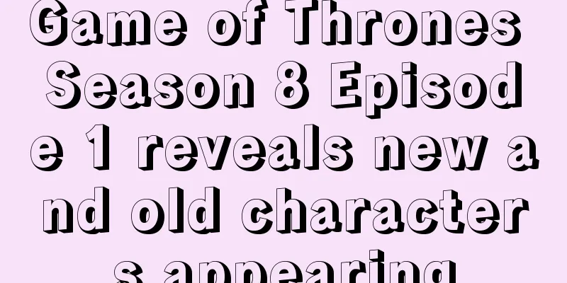 Game of Thrones Season 8 Episode 1 reveals new and old characters appearing