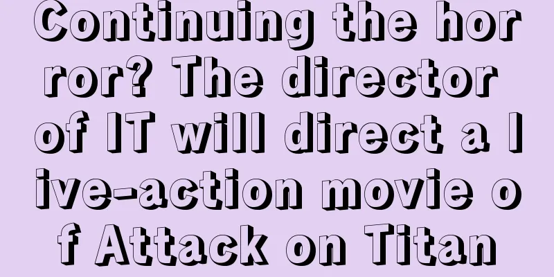 Continuing the horror? The director of IT will direct a live-action movie of Attack on Titan