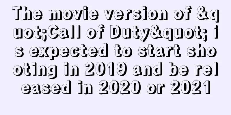 The movie version of "Call of Duty" is expected to start shooting in 2019 and be released in 2020 or 2021