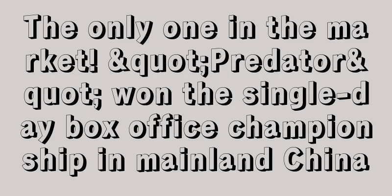 The only one in the market! "Predator" won the single-day box office championship in mainland China