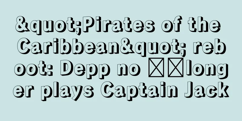 "Pirates of the Caribbean" reboot: Depp no ​​longer plays Captain Jack